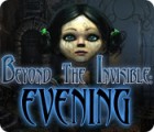 Beyond the Invisible: Evening spel