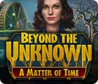Beyond the Unknown: A Matter of Time spel